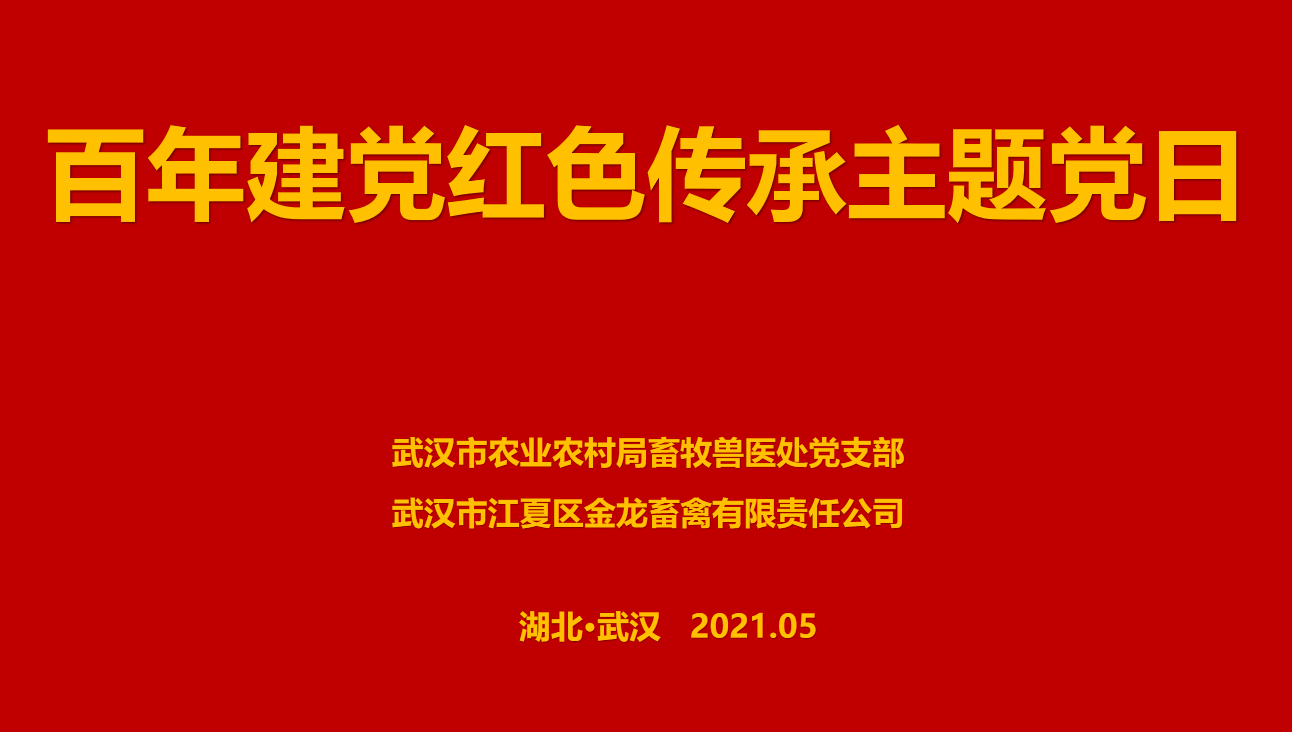 “百年建黨，紅色傳承” --市農業(yè)農村局畜牧獸醫(yī)處聯(lián)合武漢金龍集團舉辦主題黨日活動